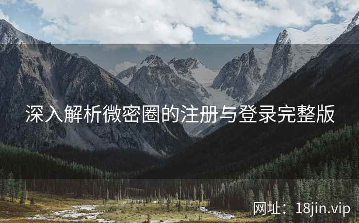 深入解析微密圈的注册与登录完整版