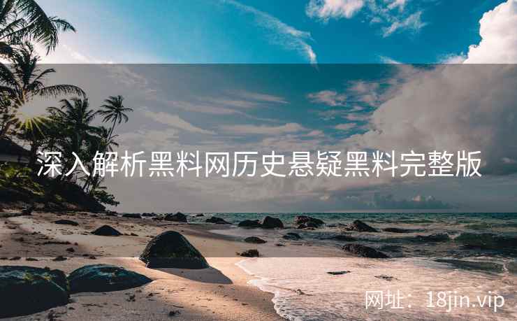 深入解析黑料网历史悬疑黑料完整版