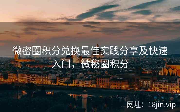 微密圈积分兑换最佳实践分享及快速入门，微秘圈积分