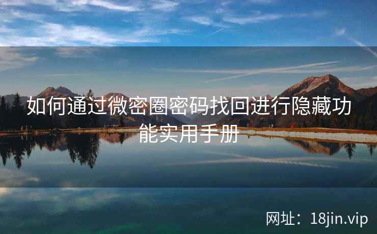 如何通过微密圈密码找回进行隐藏功能实用手册